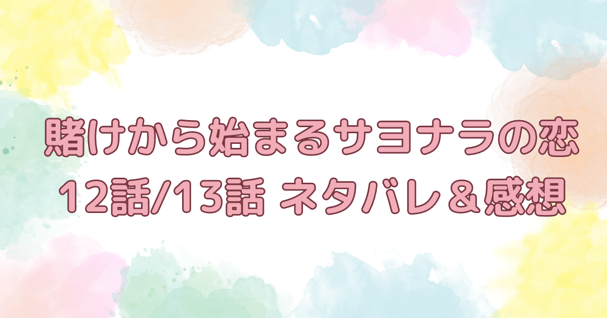 賭けからはじまるサヨナラの恋第2巻12話＆13話あネタバレ有あらすじ・感想レビュー - ラブコメ漫画大好き！アラサー女子の恋愛マンガ情報局